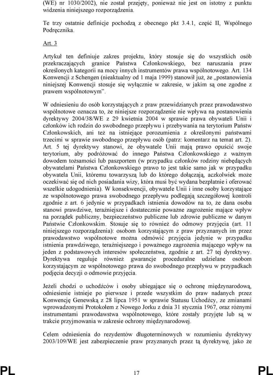 3 Artykuł ten definiuje zakres projektu, który stosuje się do wszystkich osób przekraczających granice Państwa Członkowskiego, bez naruszania praw określonych kategorii na mocy innych instrumentów