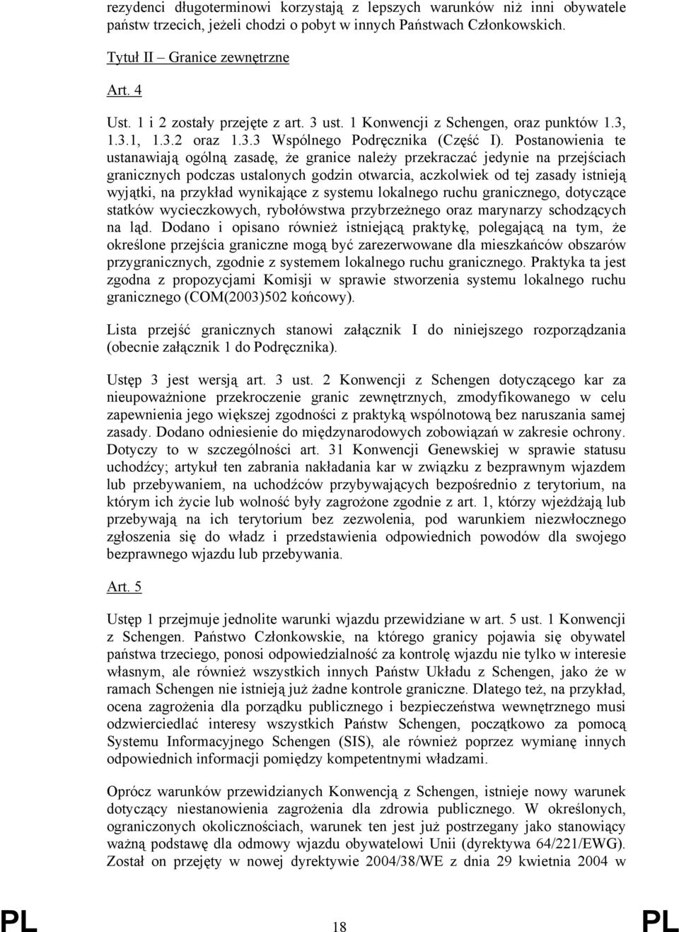 Postanowienia te ustanawiają ogólną zasadę, że granice należy przekraczać jedynie na przejściach granicznych podczas ustalonych godzin otwarcia, aczkolwiek od tej zasady istnieją wyjątki, na przykład