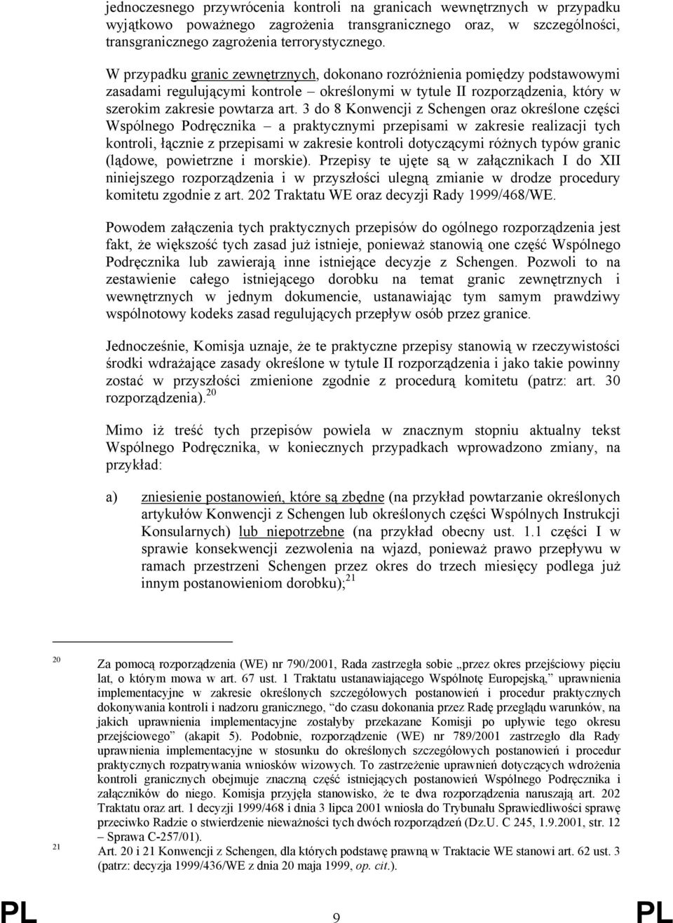 3 do 8 Konwencji z Schengen oraz określone części Wspólnego Podręcznika a praktycznymi przepisami w zakresie realizacji tych kontroli, łącznie z przepisami w zakresie kontroli dotyczącymi różnych