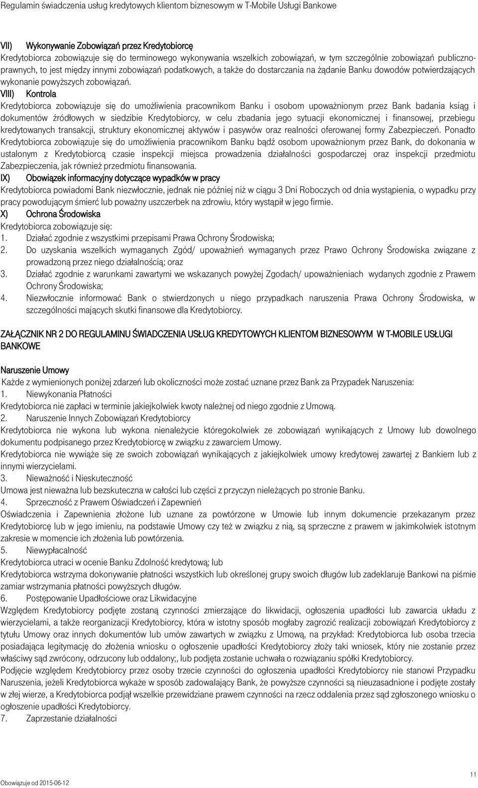 VIII) Kontrola Kredytobiorca zobowiązuje się do umożliwienia pracownikom Banku i osobom upoważnionym przez Bank badania ksiąg i dokumentów źródłowych w siedzibie Kredytobiorcy, w celu zbadania jego