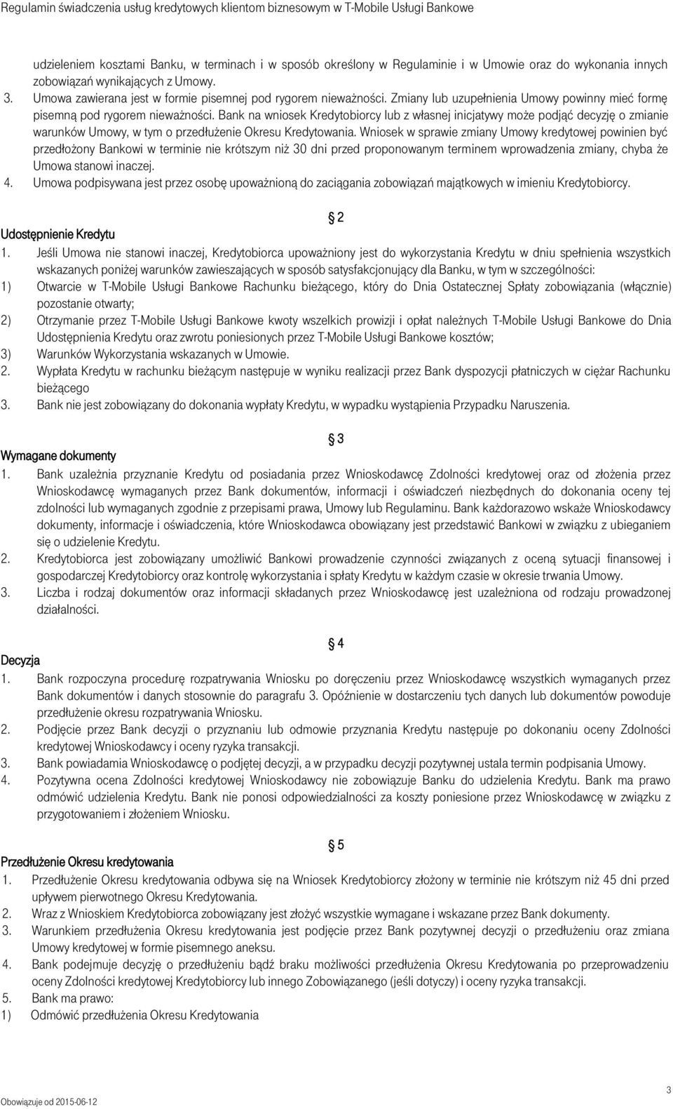 Bank na wniosek Kredytobiorcy lub z własnej inicjatywy może podjąć decyzję o zmianie warunków Umowy, w tym o przedłużenie Okresu Kredytowania.