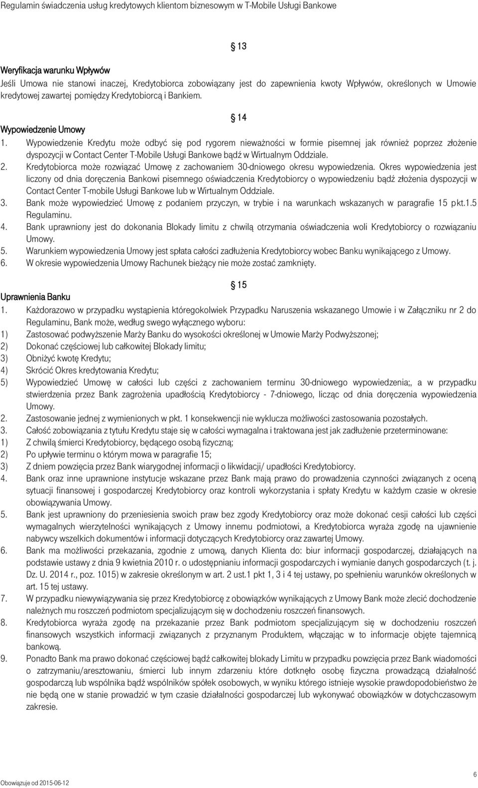 Wypowiedzenie Kredytu może odbyć się pod rygorem nieważności w formie pisemnej jak również poprzez złożenie dyspozycji w Contact Center T-Mobile Usługi Bankowe bądź w Wirtualnym Oddziale. 2.