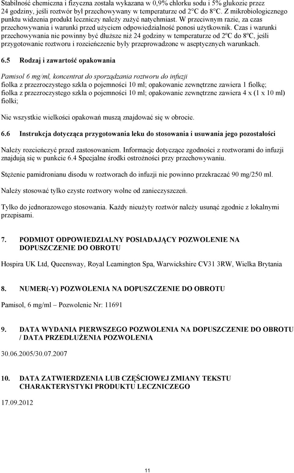 Czas i warunki przechowywania nie powinny być dłuższe niż 24 godziny w temperaturze od 2ºC do 8ºC, jeśli przygotowanie roztworu i rozcieńczenie były przeprowadzone w aseptycznych warunkach. 6.