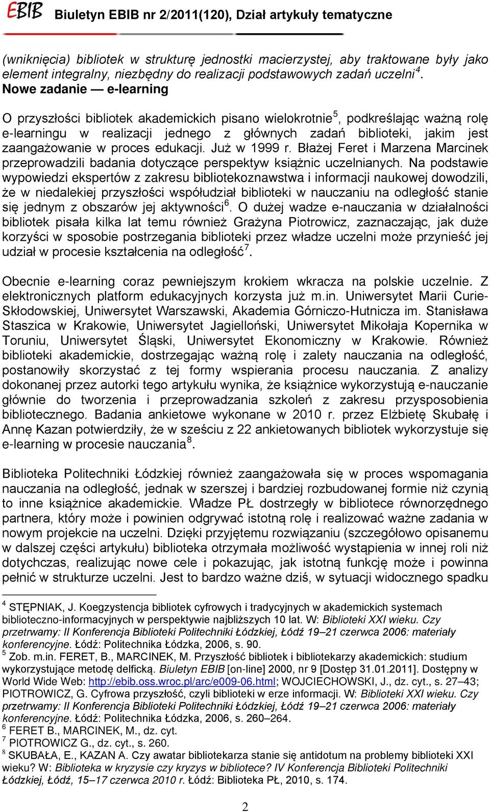 proces edukacji. Już w 1999 r. Błażej Feret i Marzena Marcinek przeprowadzili badania dotyczące perspektyw książnic uczelnianych.