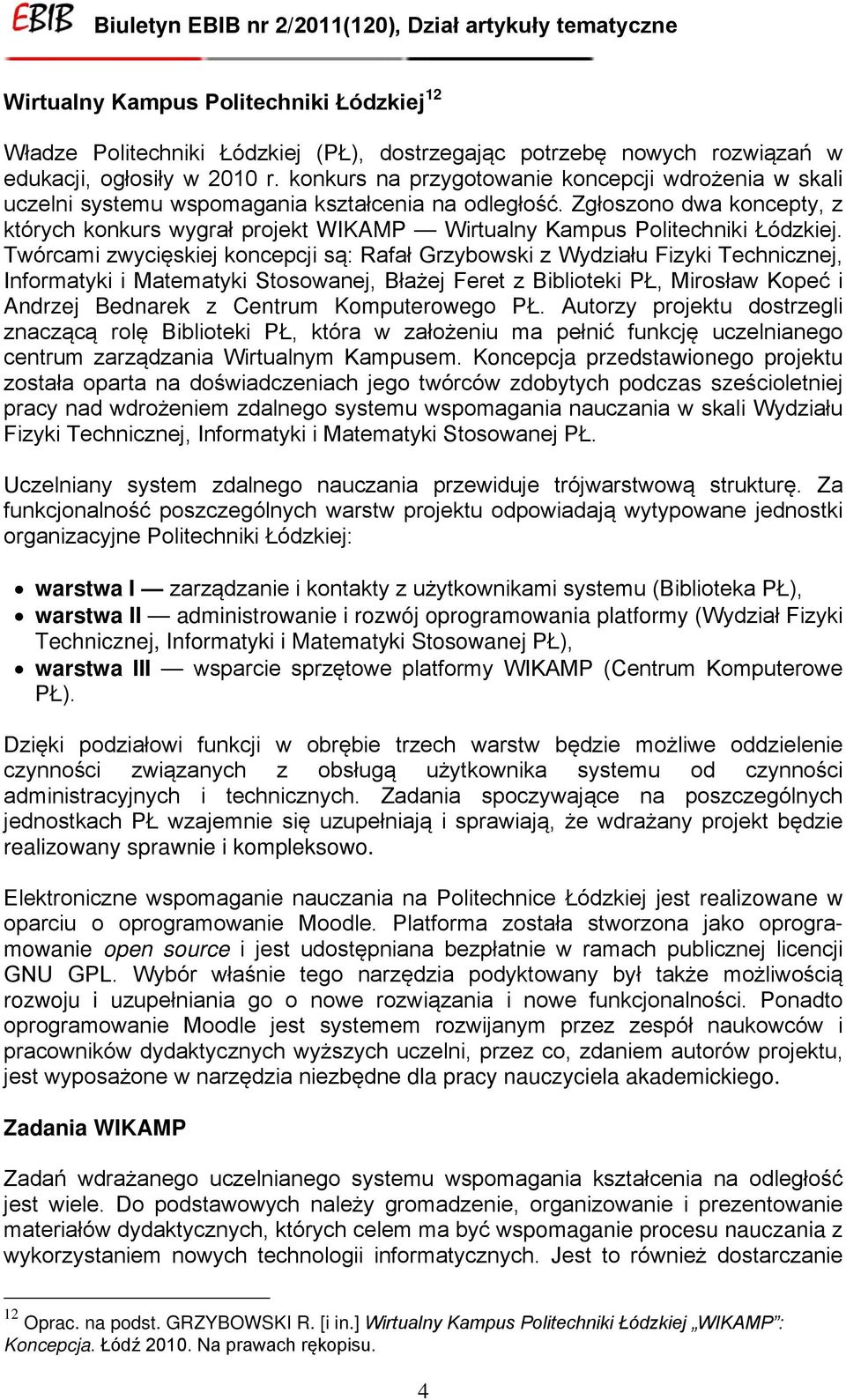 Zgłoszono dwa koncepty, z których konkurs wygrał projekt WIKAMP Wirtualny Kampus Politechniki Łódzkiej.