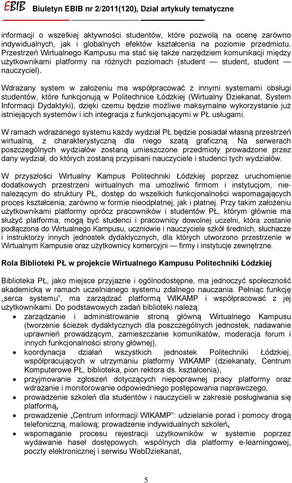 Wdrażany system w założeniu ma współpracować z innymi systemami obsługi studentów, które funkcjonują w Politechnice Łódzkiej (Wirtualny Dziekanat, System Informacji Dydaktyki), dzięki czemu będzie