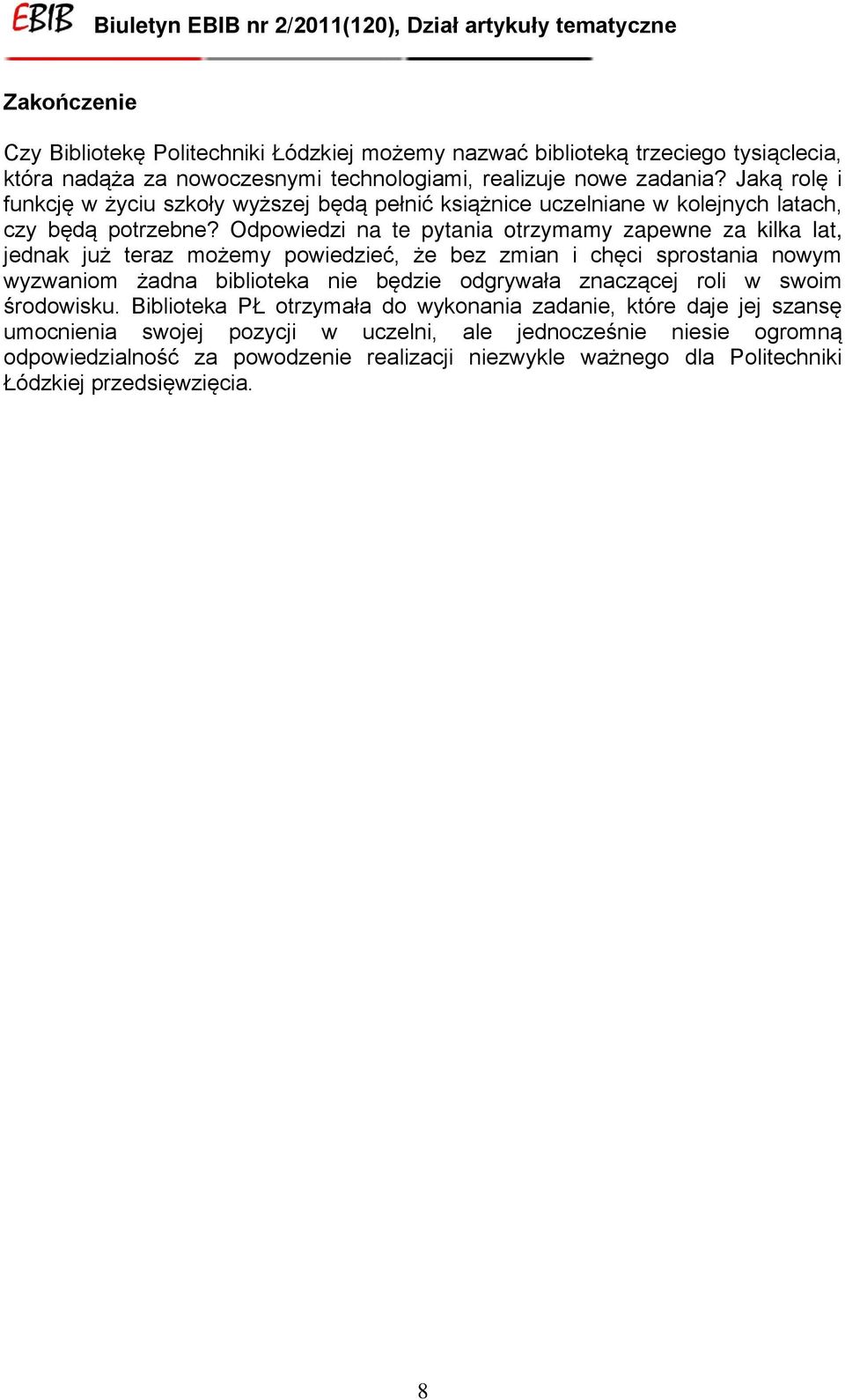 Odpowiedzi na te pytania otrzymamy zapewne za kilka lat, jednak już teraz możemy powiedzieć, że bez zmian i chęci sprostania nowym wyzwaniom żadna biblioteka nie będzie odgrywała