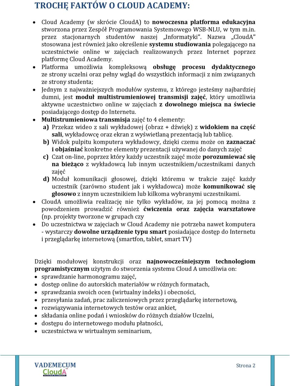 Nazwa CloudA stosowana jest również jako określenie systemu studiowania polegającego na uczestnictwie online w zajęciach realizowanych przez Internet poprzez platformę Cloud Academy.