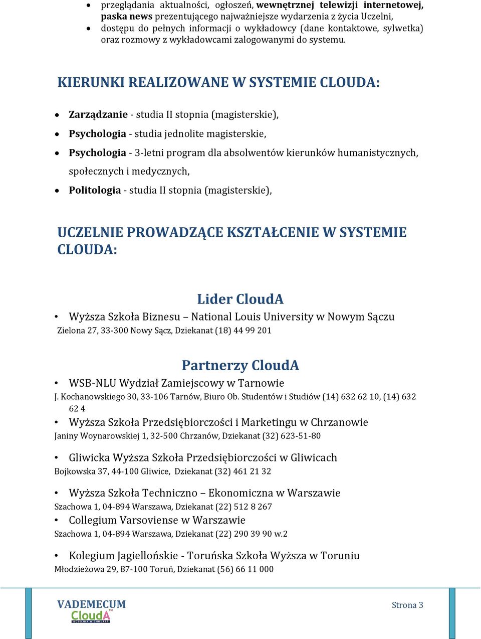 KIERUNKI REALIZOWANE W SYSTEMIE CLOUDA: Zarządzanie - studia II stopnia (magisterskie), Psychologia - studia jednolite magisterskie, Psychologia - 3-letni program dla absolwentów kierunków