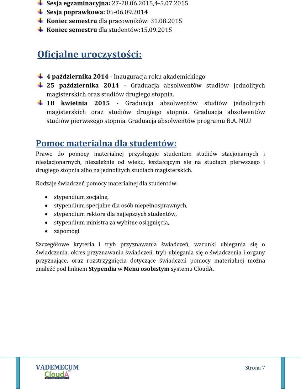 2015 Oficjalne uroczystości: 4 października 2014 - Inauguracja roku akademickiego 25 października 2014 - Graduacja absolwentów studiów jednolitych magisterskich oraz studiów drugiego stopnia.