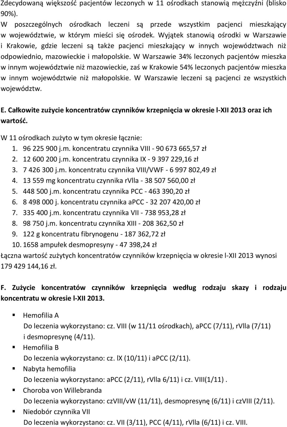 Wyjątek stanowią ośrodki w Warszawie i Krakowie, gdzie leczeni są także pacjenci mieszkający w innych województwach niż odpowiednio, mazowieckie i małopolskie.