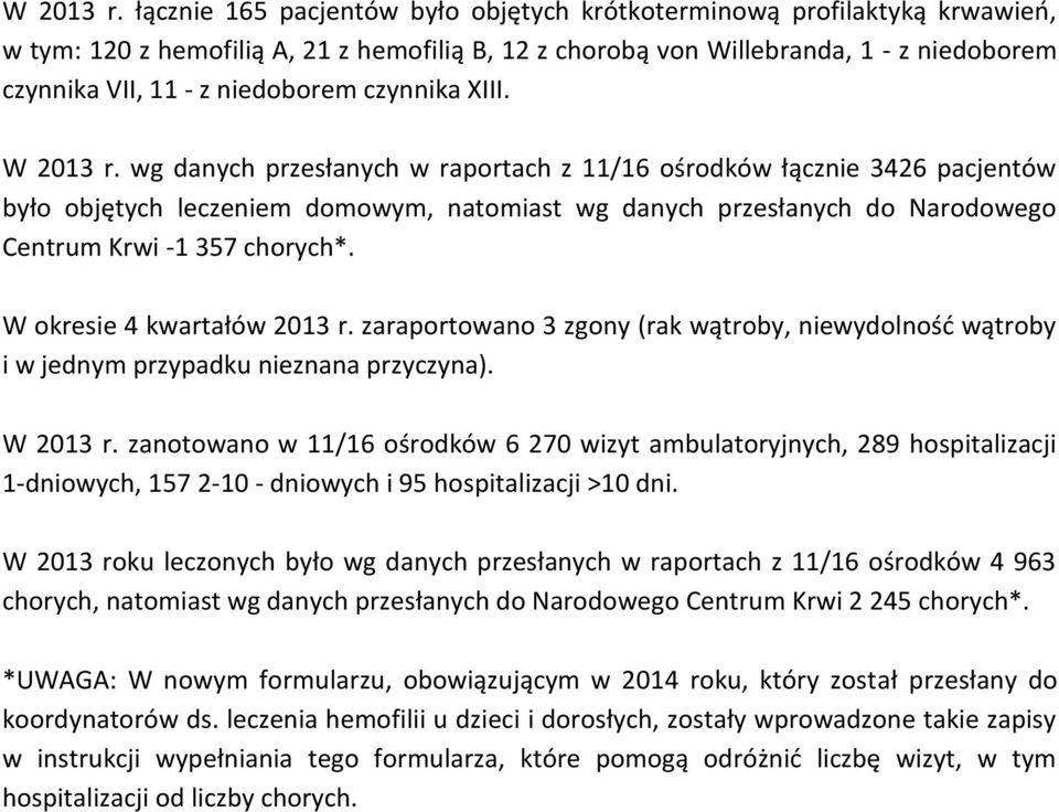 czynnika XIII.  wg danych przesłanych w raportach z 11/16 ośrodków łącznie 3426 pacjentów było objętych leczeniem domowym, natomiast wg danych przesłanych do Narodowego Centrum Krwi -1 357 chorych*.