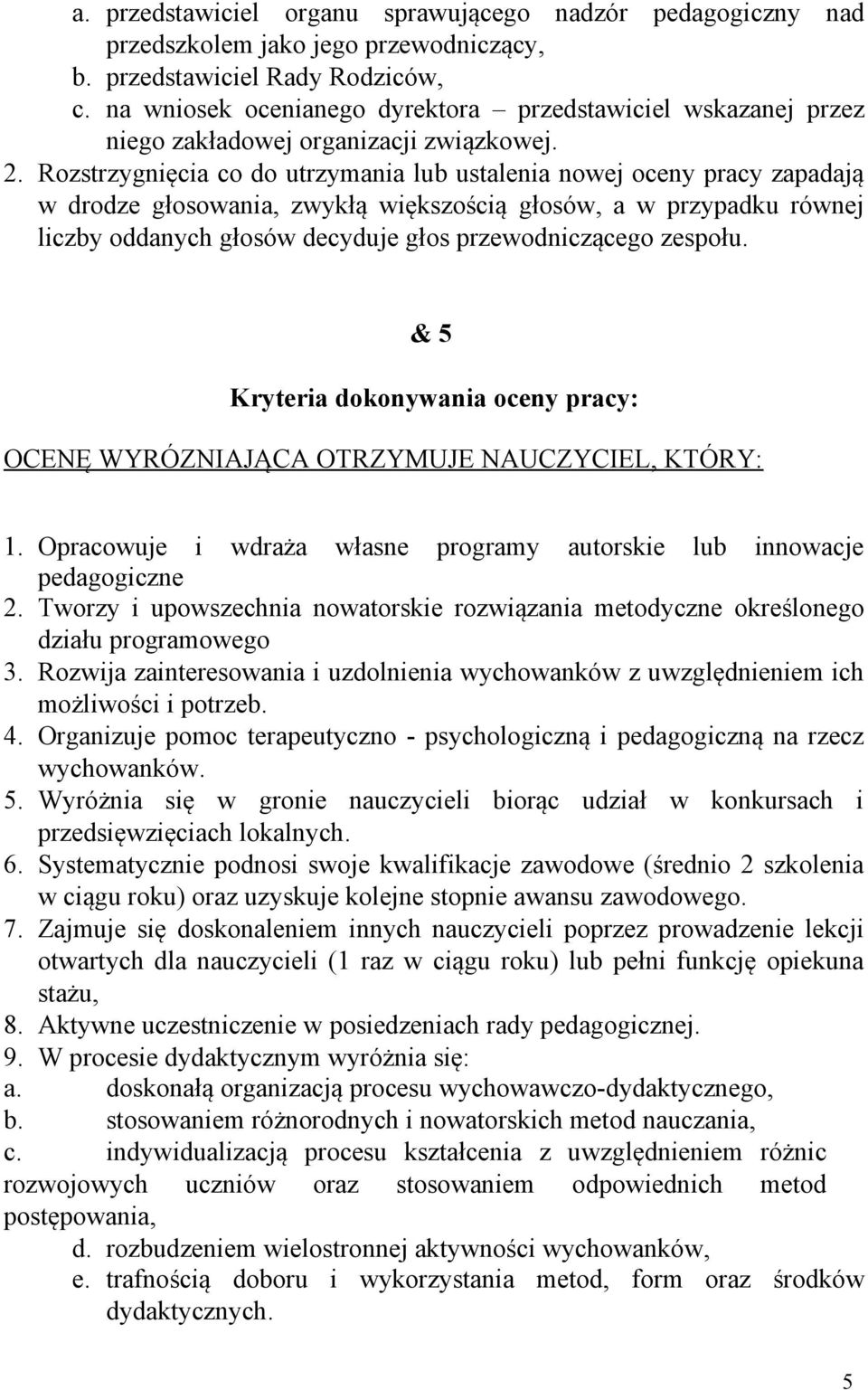 Rozstrzygnięcia co do utrzymania lub ustalenia nowej oceny pracy zapadają w drodze głosowania, zwykłą większością głosów, a w przypadku równej liczby oddanych głosów decyduje głos przewodniczącego