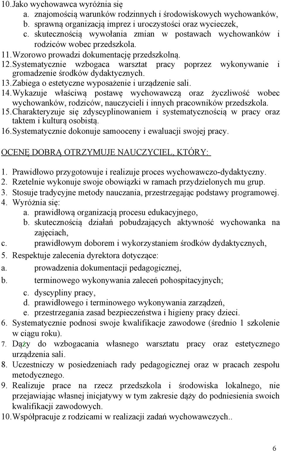 Systematycznie wzbogaca warsztat pracy poprzez wykonywanie i gromadzenie środków dydaktycznych. 13.Zabiega o estetyczne wyposażenie i urządzenie sali. 14.