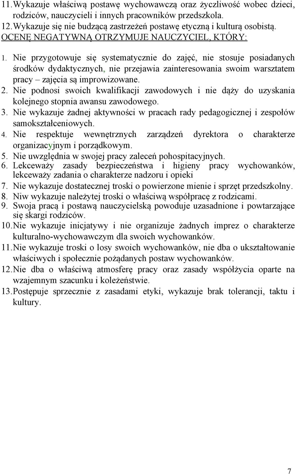 Nie przygotowuje się systematycznie do zajęć, nie stosuje posiadanych środków dydaktycznych, nie przejawia zainteresowania swoim warsztatem pracy zajęcia są improwizowane. 2.