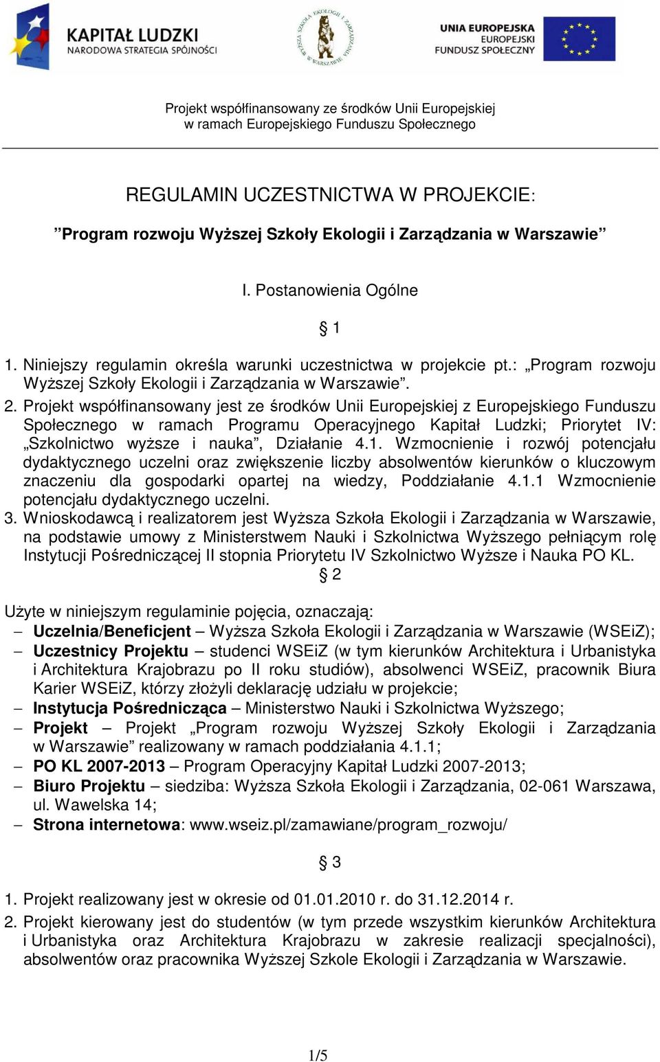 Projekt współfinansowany jest ze środków Unii Europejskiej z Europejskiego Funduszu Społecznego w ramach Programu Operacyjnego Kapitał Ludzki; Priorytet IV: Szkolnictwo wyŝsze i nauka, Działanie 4.1.