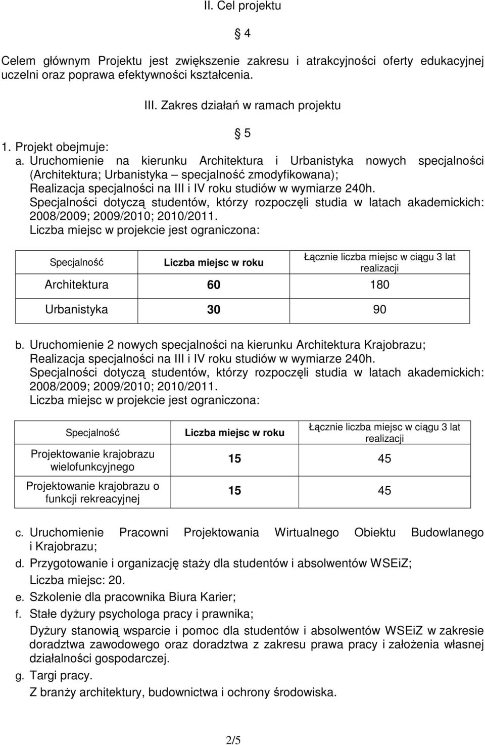 Uruchomienie na kierunku Architektura i Urbanistyka nowych specjalności (Architektura; Urbanistyka specjalność zmodyfikowana); Realizacja specjalności na III i IV roku studiów w wymiarze 240h.