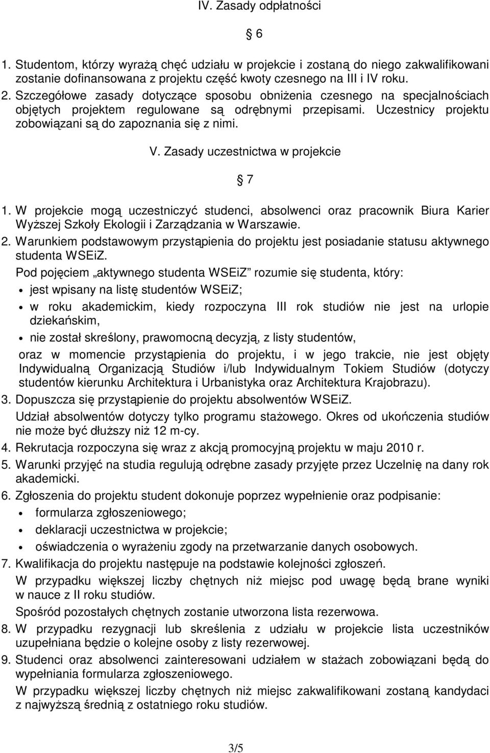 Zasady uczestnictwa w projekcie 7 1. W projekcie mogą uczestniczyć studenci, absolwenci oraz pracownik Biura Karier WyŜszej Szkoły Ekologii i Zarządzania w Warszawie. 2.