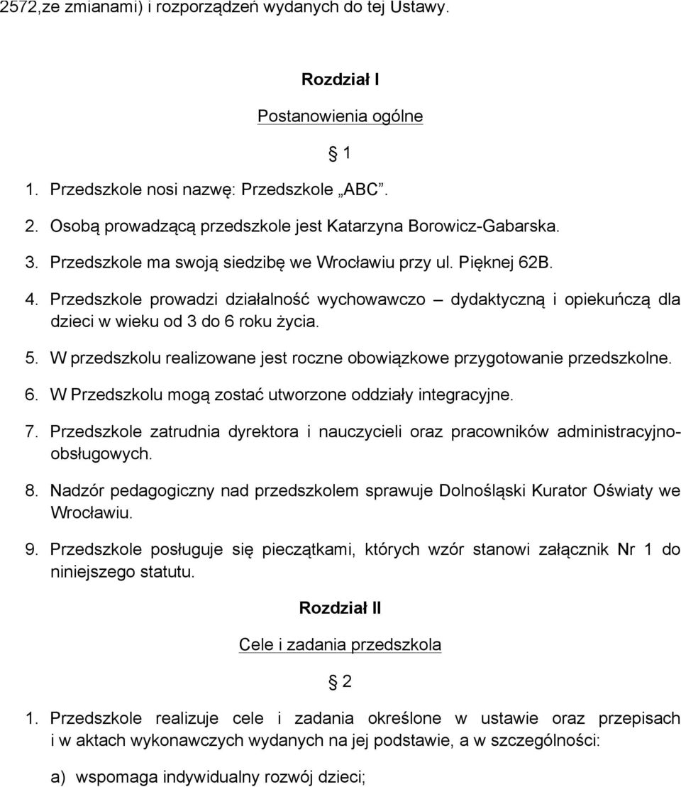 Przedszkole prowadzi działalność wychowawczo dydaktyczną i opiekuńczą dla dzieci w wieku od 3 do 6 roku życia. 5. W przedszkolu realizowane jest roczne obowiązkowe przygotowanie przedszkolne. 6. W Przedszkolu mogą zostać utworzone oddziały integracyjne.