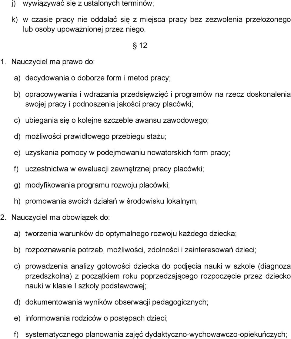 Nauczyciel ma prawo do: 12 a) decydowania o doborze form i metod pracy; b) opracowywania i wdrażania przedsięwzięć i programów na rzecz doskonalenia swojej pracy i podnoszenia jakości pracy placówki;