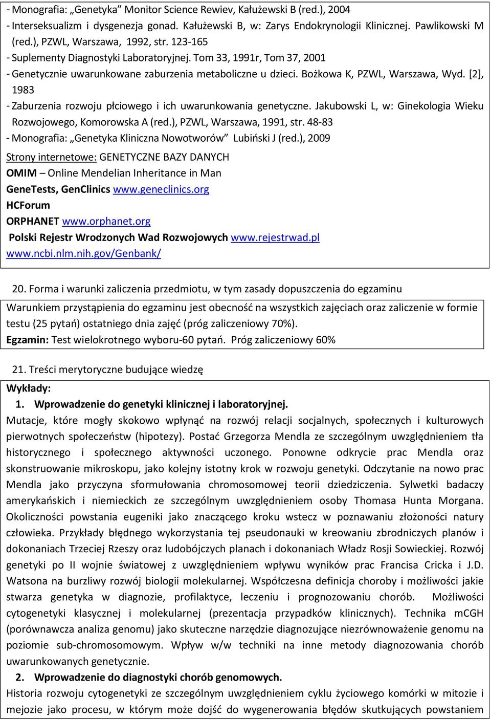 [2], 1983 - Zaburzenia rozwoju płciowego i ich uwarunkowania genetyczne. Jakubowski L, w: Ginekologia Wieku Rozwojowego, Komorowska A (red.), PZWL, Warszawa, 1991, str.