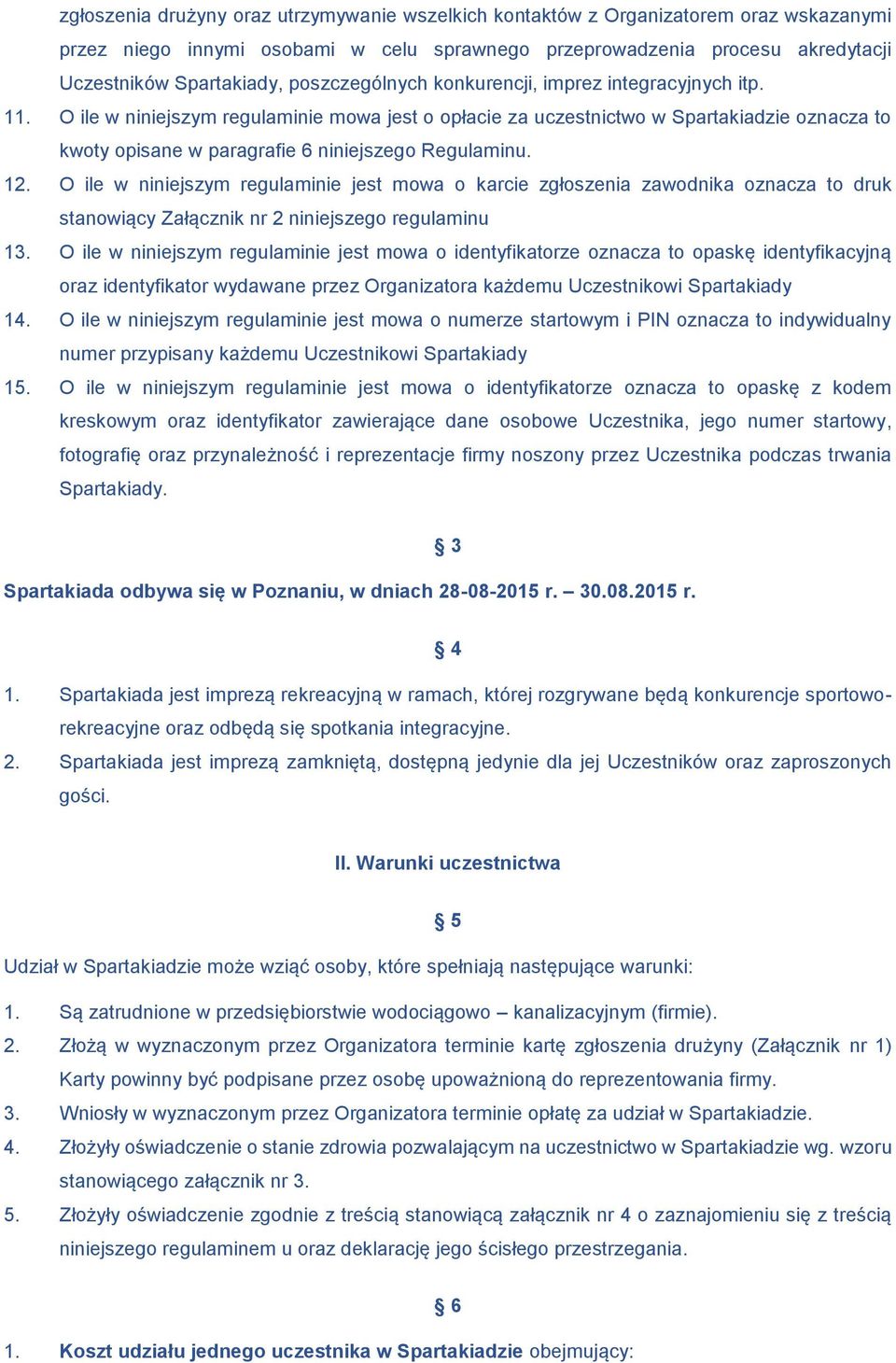 O ile w niniejszym regulaminie mowa jest o opłacie za uczestnictwo w Spartakiadzie oznacza to kwoty opisane w paragrafie 6 niniejszego Regulaminu. 12.