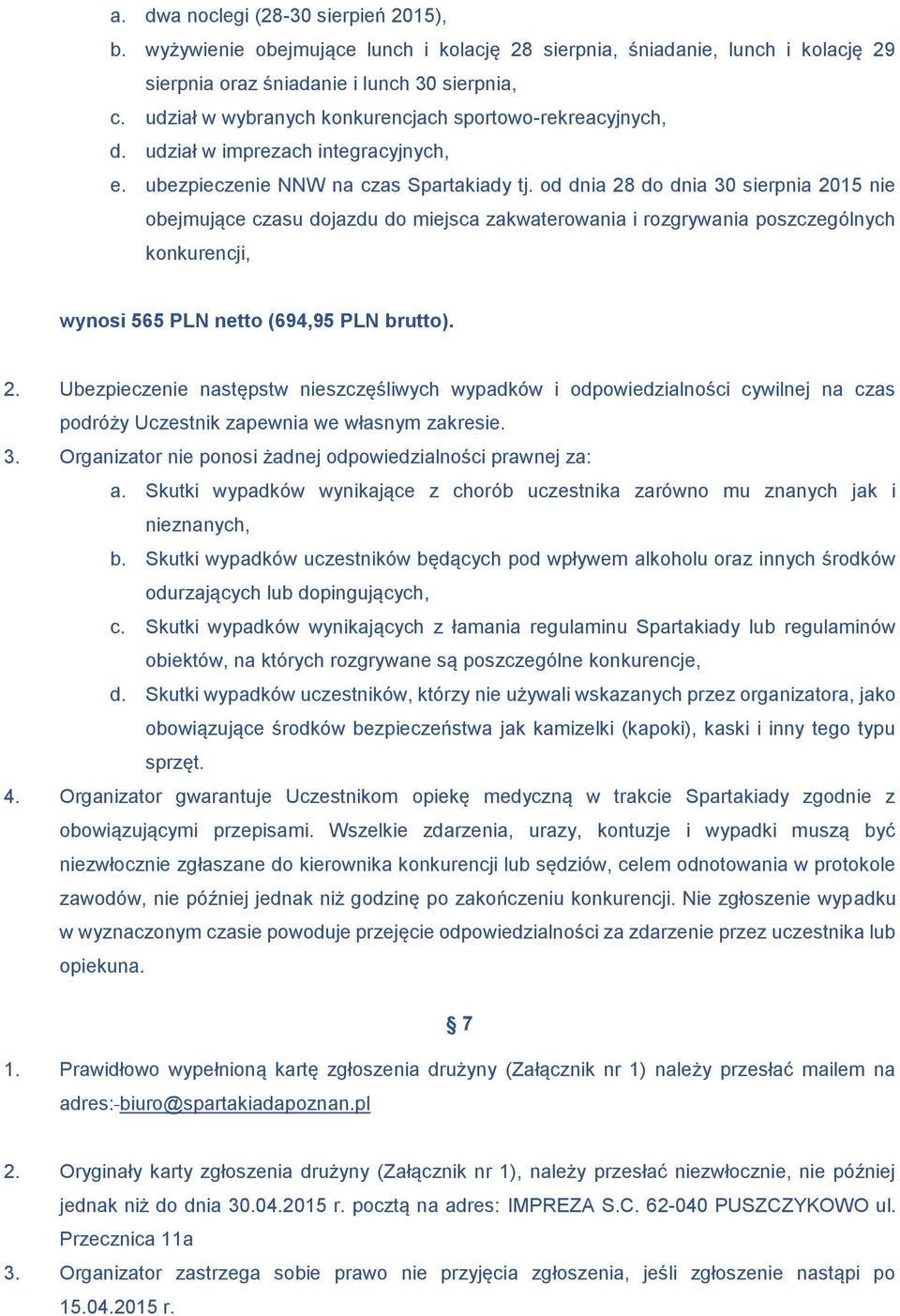 od dnia 28 do dnia 30 sierpnia 2015 nie obejmujące czasu dojazdu do miejsca zakwaterowania i rozgrywania poszczególnych konkurencji, wynosi 565 PLN netto (694,95 PLN brutto). 2. Ubezpieczenie następstw nieszczęśliwych wypadków i odpowiedzialności cywilnej na czas podróży Uczestnik zapewnia we własnym zakresie.