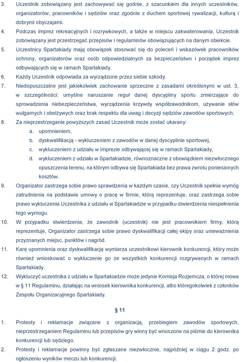 Uczestnicy Spartakiady mają obowiązek stosować się do poleceń i wskazówek pracowników ochrony, organizatorów oraz osób odpowiedzialnych za bezpieczeństwo i porządek imprez odbywających się w ramach