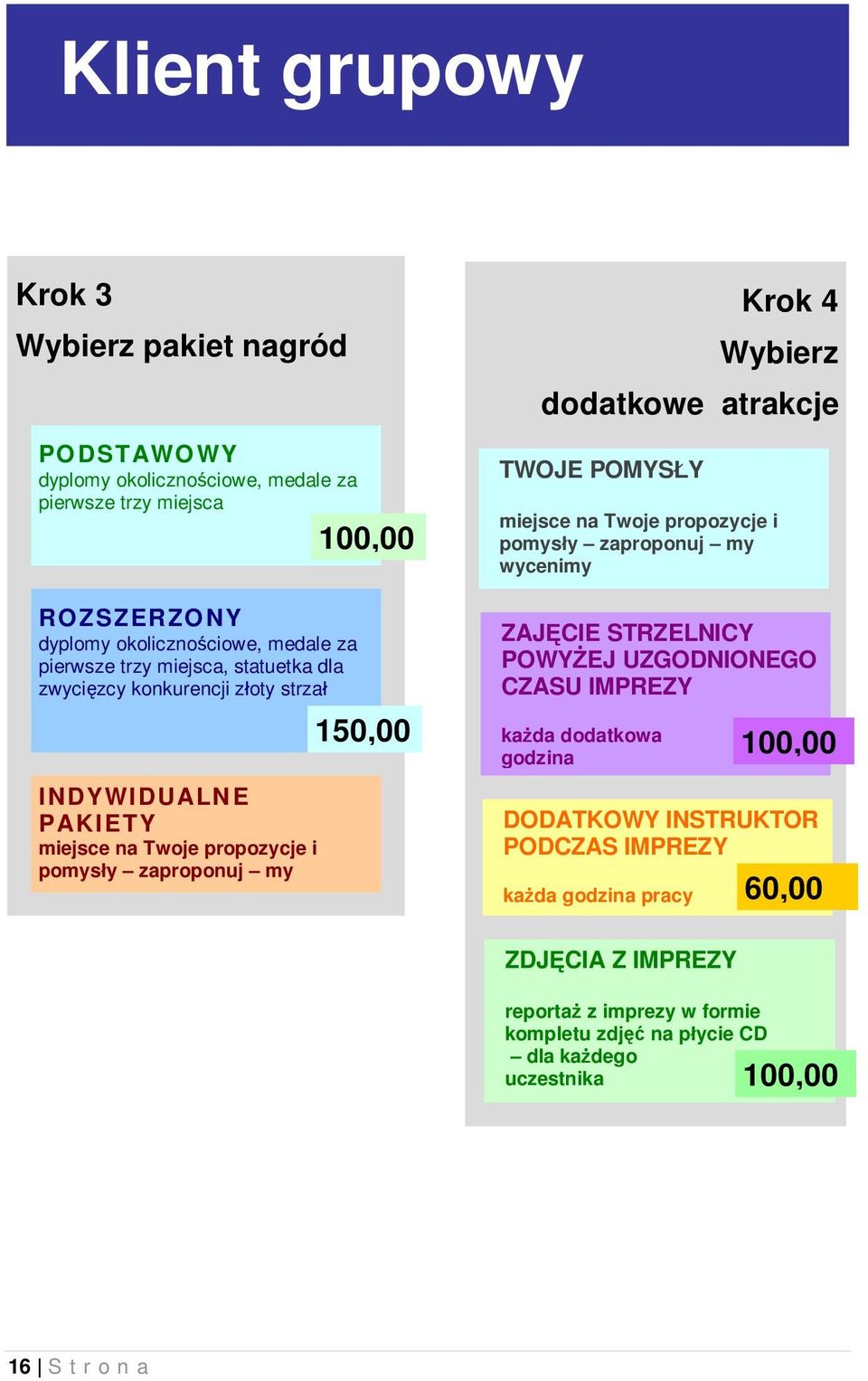 dodatkowe atrakcje TWOJE POMYSŁY miejsce na Twoje propozycje i pomysły zaproponuj my wycenimy ZAJĘCIE STRZELNICY POWYŻEJ UZGODNIONEGO CZASU IMPREZY każda dodatkowa godzina