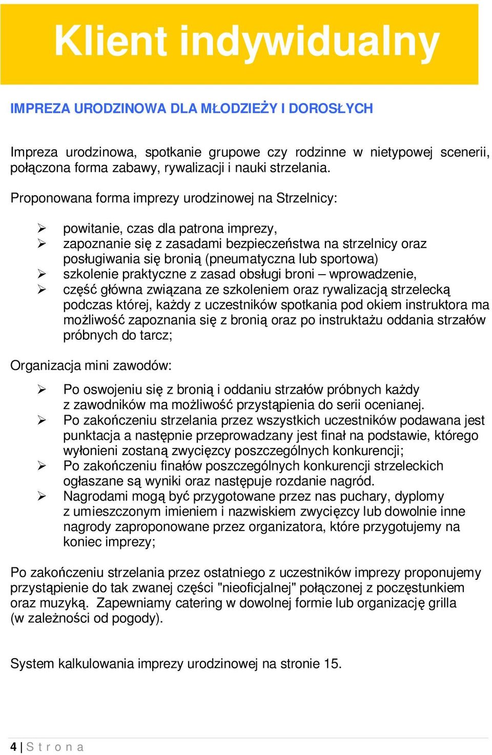 sportowa) szkolenie praktyczne z zasad obsługi broni wprowadzenie, część główna związana ze szkoleniem oraz rywalizacją strzelecką podczas której, każdy z uczestników spotkania pod okiem instruktora