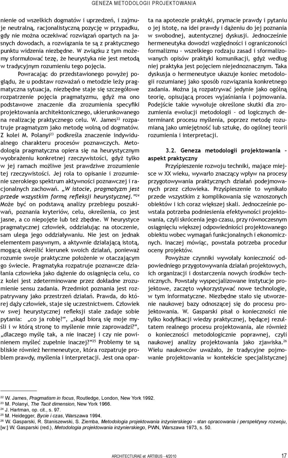 Powracając do przedstawionego powyżej poglądu, że u podstaw rozważań o metodzie leży pragmatyczna sytuacja, niezbędne staje się szczegółowe rozpatrzenie pojęcia pragmatyzmu, gdyż ma ono podstawowe