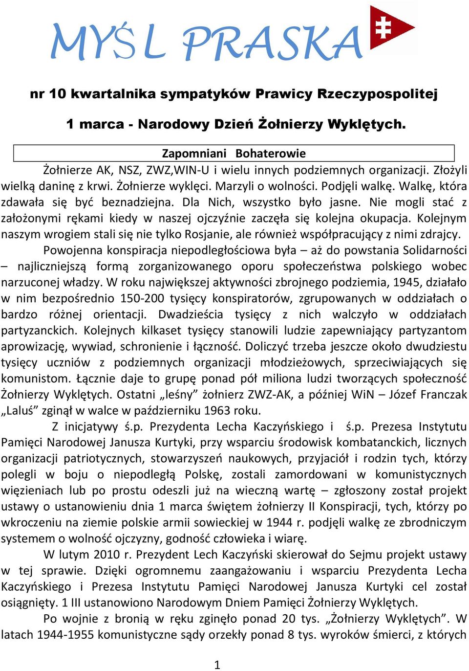 Walkę, która zdawała się być beznadziejna. Dla Nich, wszystko było jasne. Nie mogli stać z założonymi rękami kiedy w naszej ojczyźnie zaczęła się kolejna okupacja.