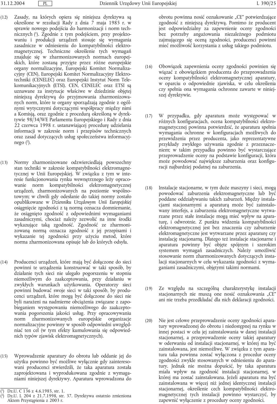 Techniczne określenie tych wymagań znajduje się w zharmonizowanych normach europejskich, które zostaną przyjęte przez różne europejskie organy normalizacyjne, Europejski Komitet Normalizacyjny (CEN),