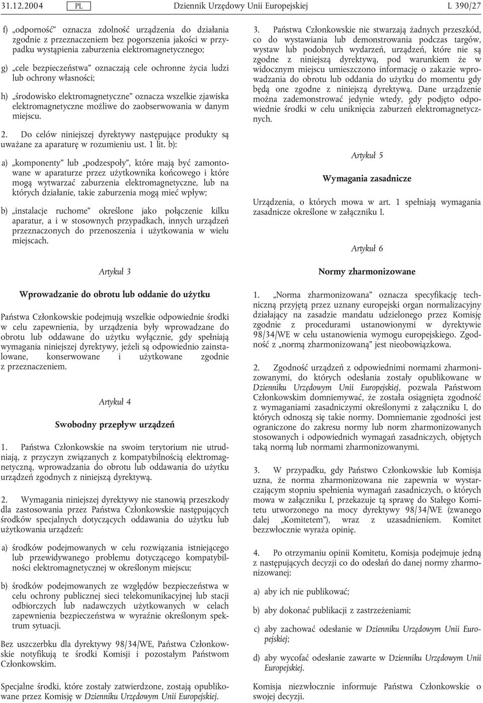 oznaczają cele ochronne życia ludzi lub ochrony własności; h) środowisko elektromagnetyczne oznacza wszelkie zjawiska elektromagnetyczne możliwe do zaobserwowania w danym miejscu. 2.