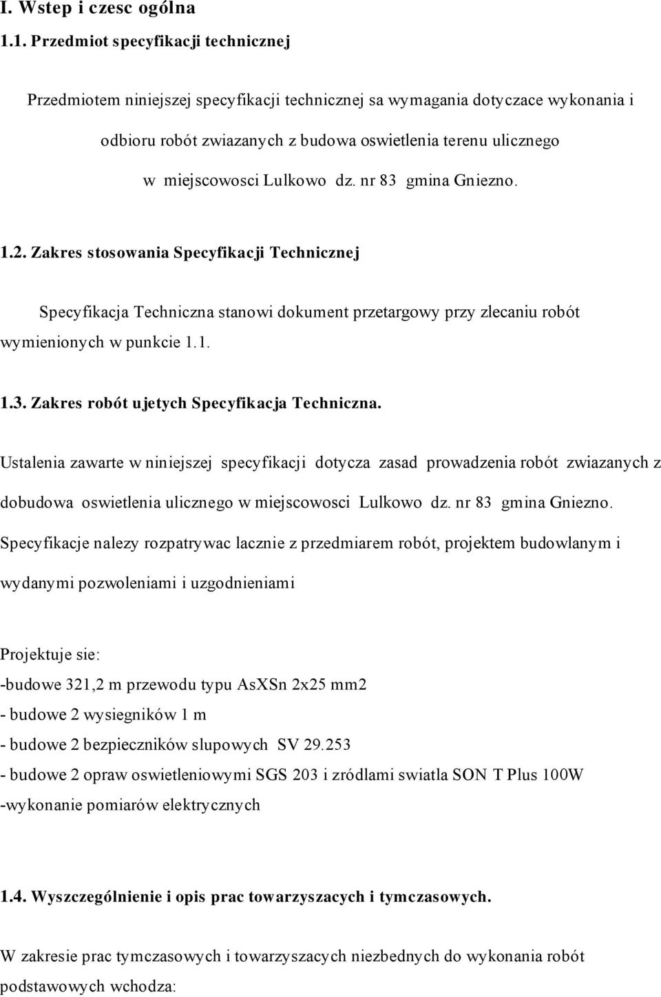 Lulkowo dz. nr 83 gmina Gniezno. 1.2. Zakr es stosowania Specyfikacji Technicznej Specyfikacja Techniczna stanowi dokument przetargowy przy zlecaniu robót wymienionych w punkcie 1.1. 1.3. Zakr es r obót ujetych Specyfik acja Techniczna.