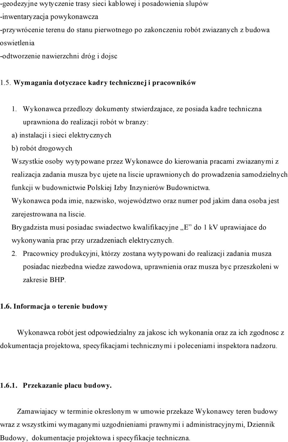 Wykonawca przedlozy dokumenty stwierdzajace, ze posiada kadre techniczna uprawniona do realizacji robót w branzy: a) instalacji i sieci elektrycznych b) robót drogowych Wszystkie osoby wytypowane