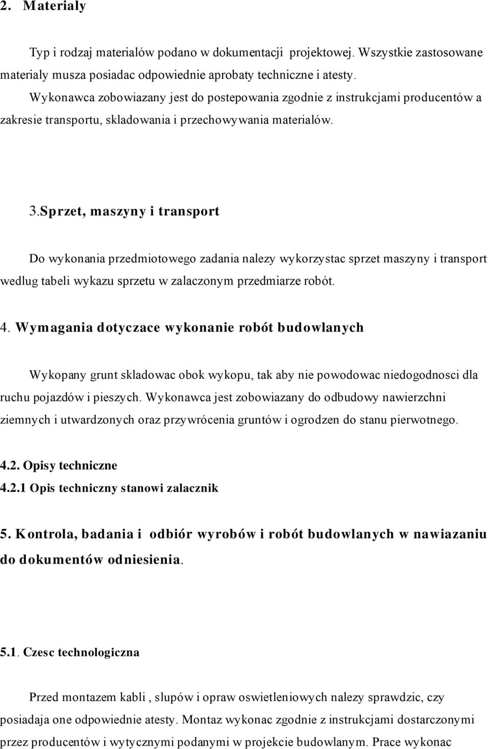 Spr zet, maszyny i tr anspor t Do wykonania przedmiotowego zadania nalezy wykorzystac sprzet maszyny i transport wedlug tabeli wykazu sprzetu w zalaczonym przedmiarze robót. 4.