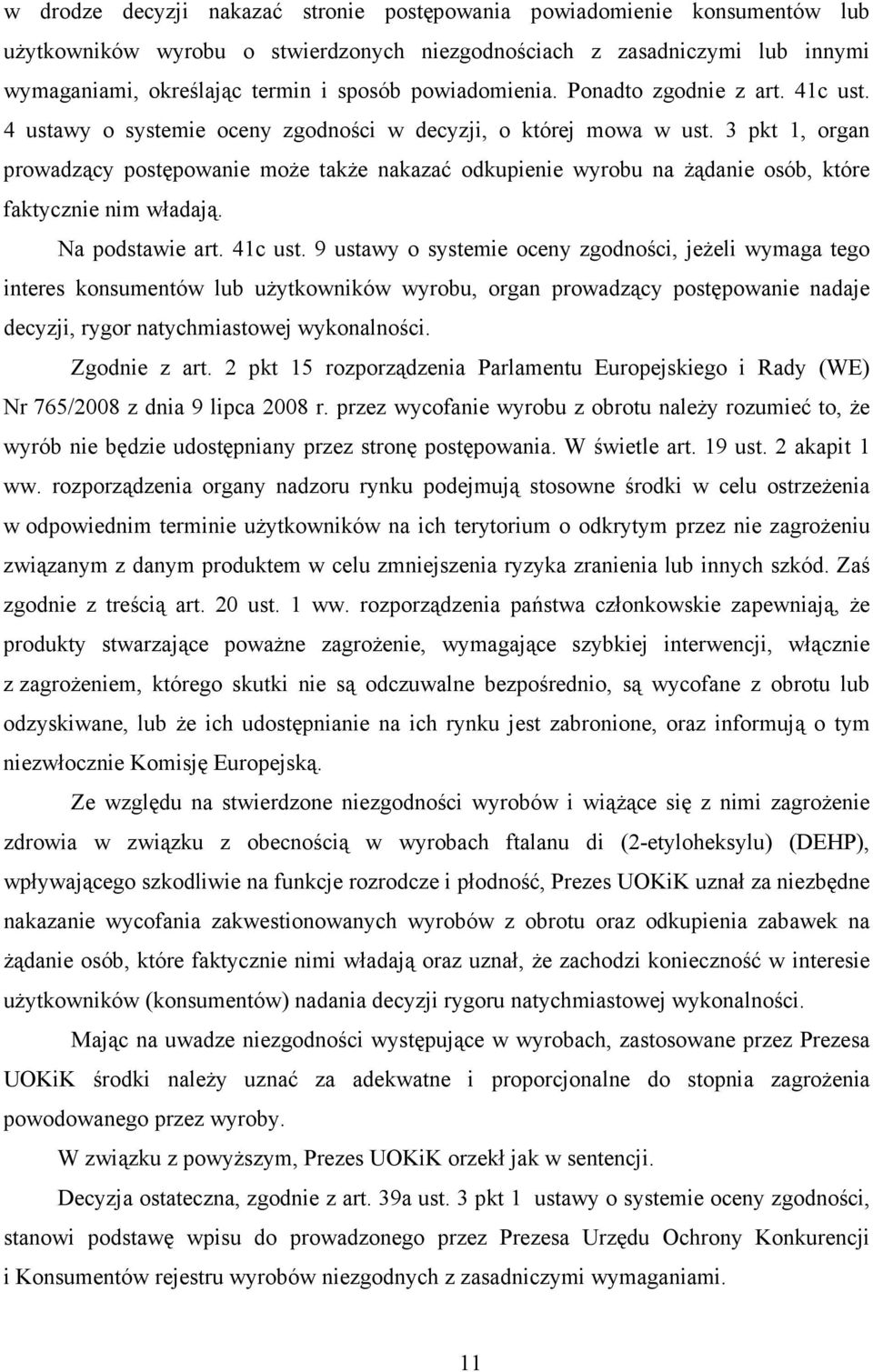 3 pkt 1, organ prowadzący postępowanie moŝe takŝe nakazać odkupienie wyrobu na Ŝądanie osób, które faktycznie nim władają. Na podstawie art. 41c ust.