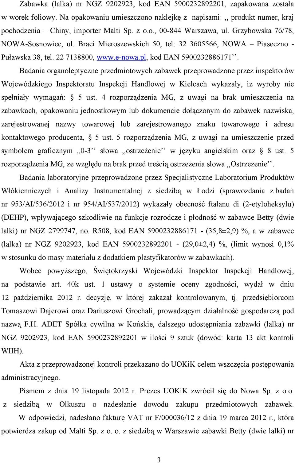 Badania organoleptyczne przedmiotowych zabawek przeprowadzone przez inspektorów Wojewódzkiego Inspektoratu Inspekcji Handlowej w Kielcach wykazały, iŝ wyroby nie spełniały wymagań: 5 ust.