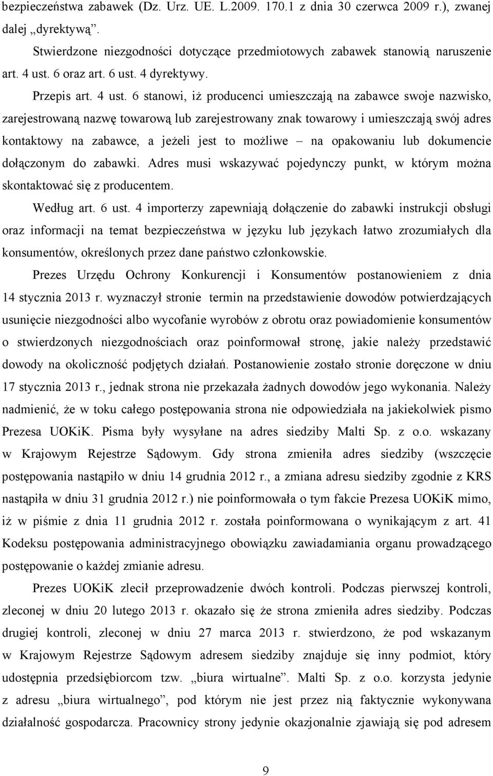 6 stanowi, iŝ producenci umieszczają na zabawce swoje nazwisko, zarejestrowaną nazwę towarową lub zarejestrowany znak towarowy i umieszczają swój adres kontaktowy na zabawce, a jeŝeli jest to moŝliwe