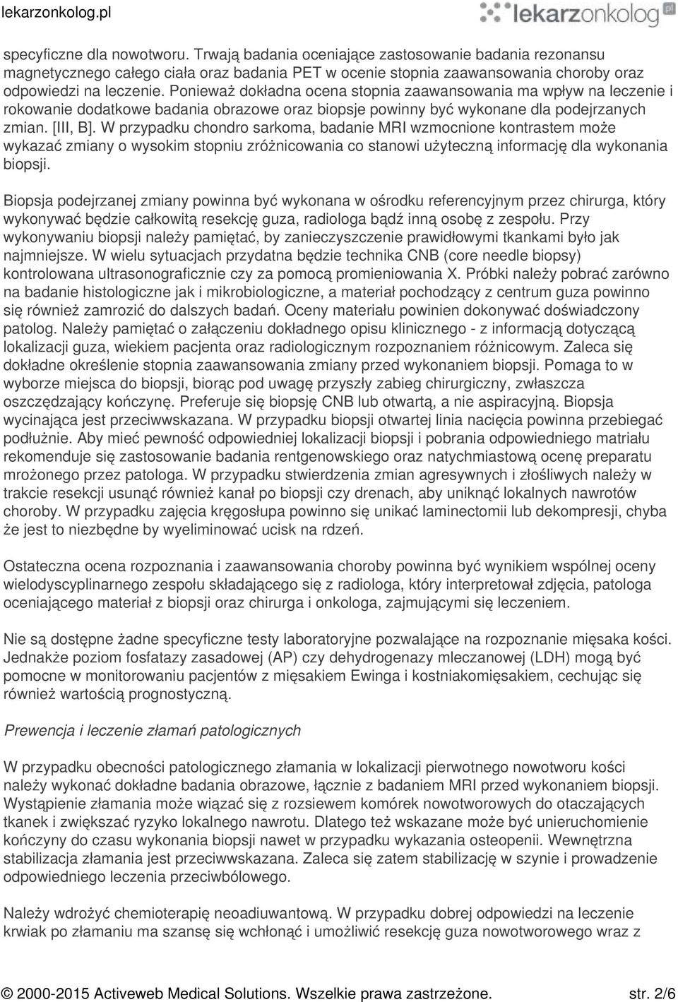 W przypadku chondro sarkoma, badanie MRI wzmocnione kontrastem może wykazać zmiany o wysokim stopniu zróżnicowania co stanowi użyteczną informację dla wykonania biopsji.