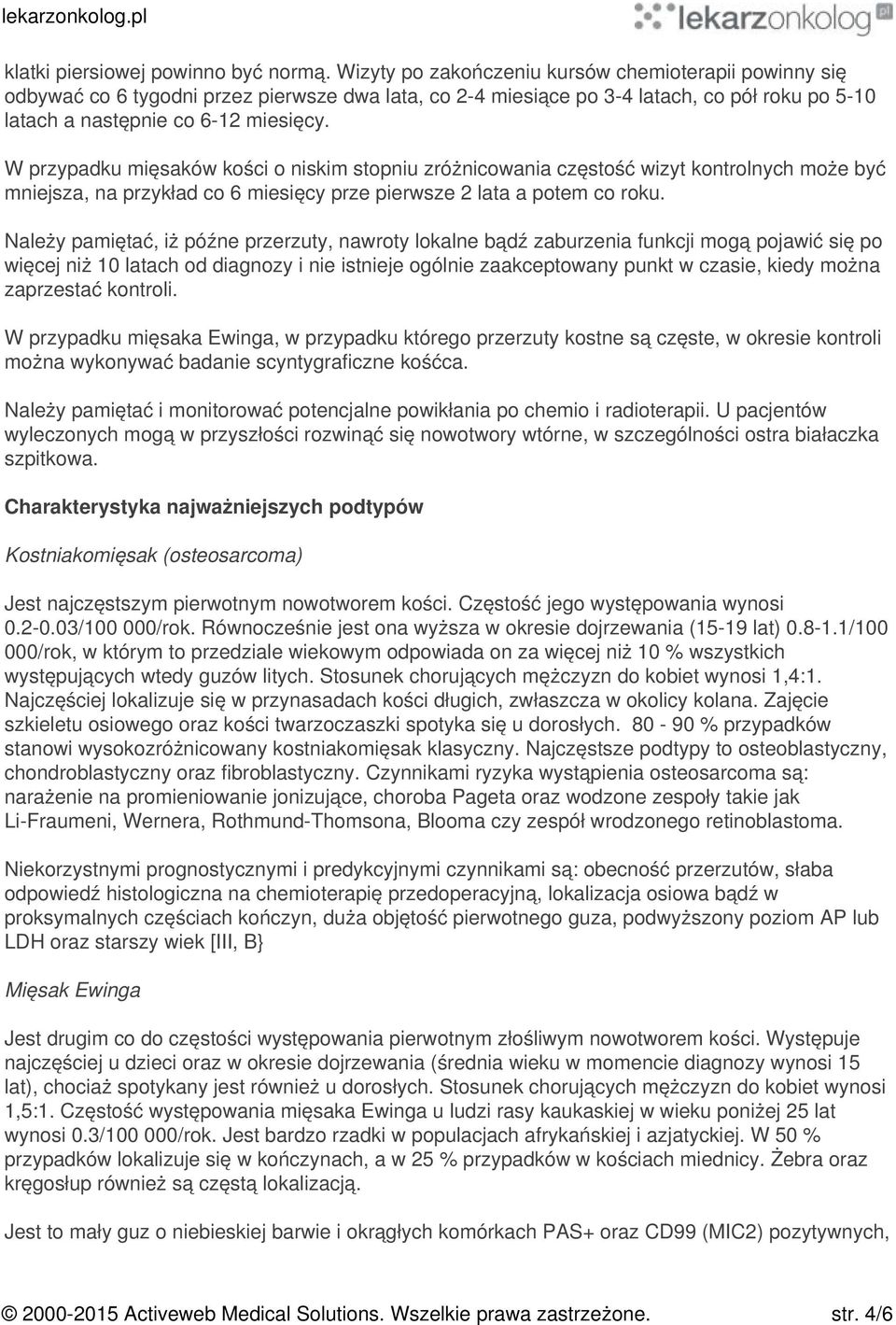 W przypadku mięsaków kości o niskim stopniu zróżnicowania częstość wizyt kontrolnych może być mniejsza, na przykład co 6 miesięcy prze pierwsze 2 lata a potem co roku.