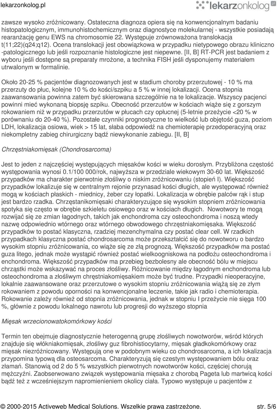 Występuje zrównoważona translokacja t(11;22)(q24;q12). Ocena translokacji jest obowiązkowa w przypadku nietypowego obrazu kliniczno -patologicznego lub jeśli rozpoznanie histologiczne jest niepewne.