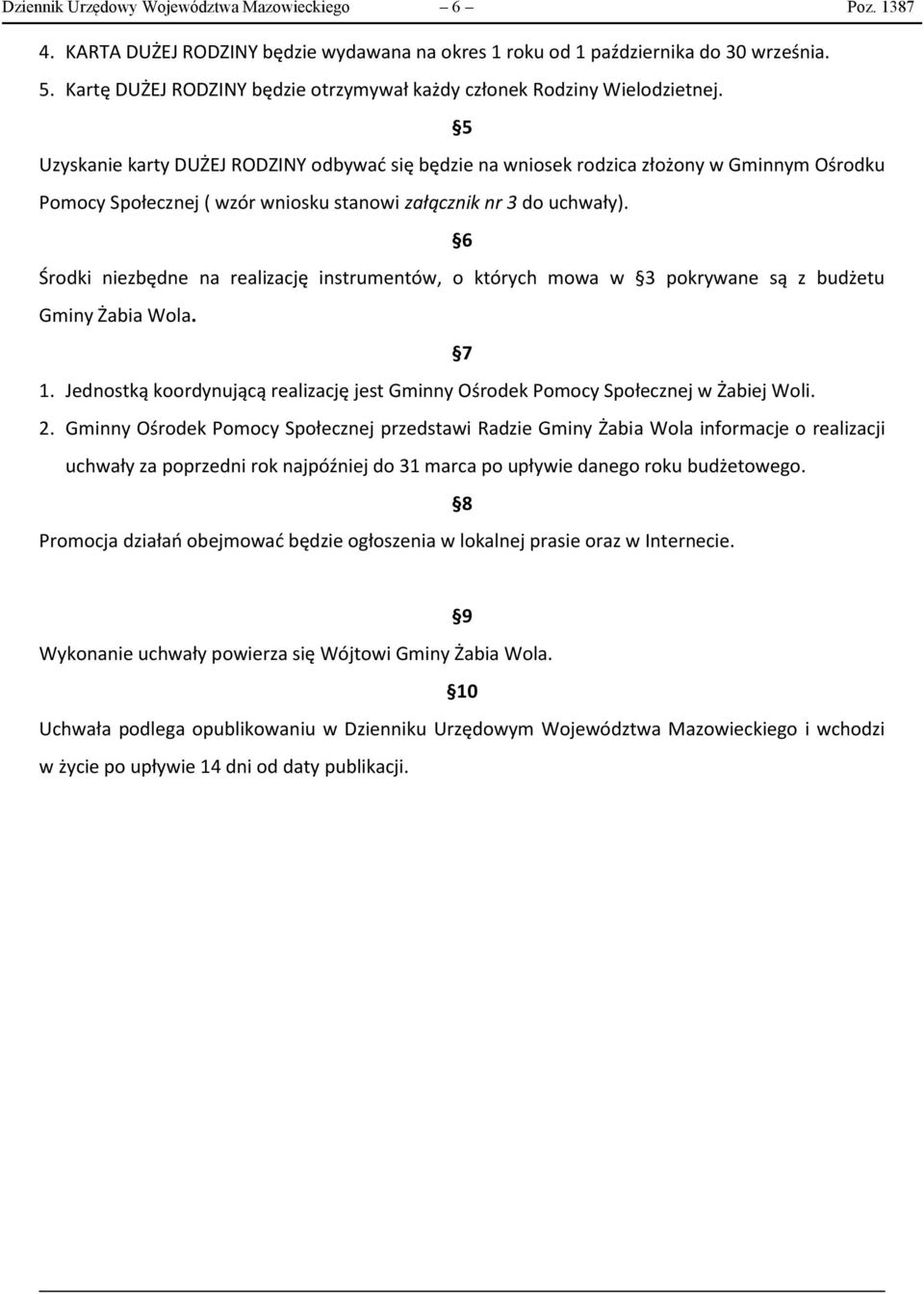 5 Uzyskanie karty DUŻEJ RODZINY odbywać się będzie na wniosek rodzica złożony w Gminnym Ośrodku Pomocy Społecznej ( wzór wniosku stanowi załącznik nr 3 do uchwały).