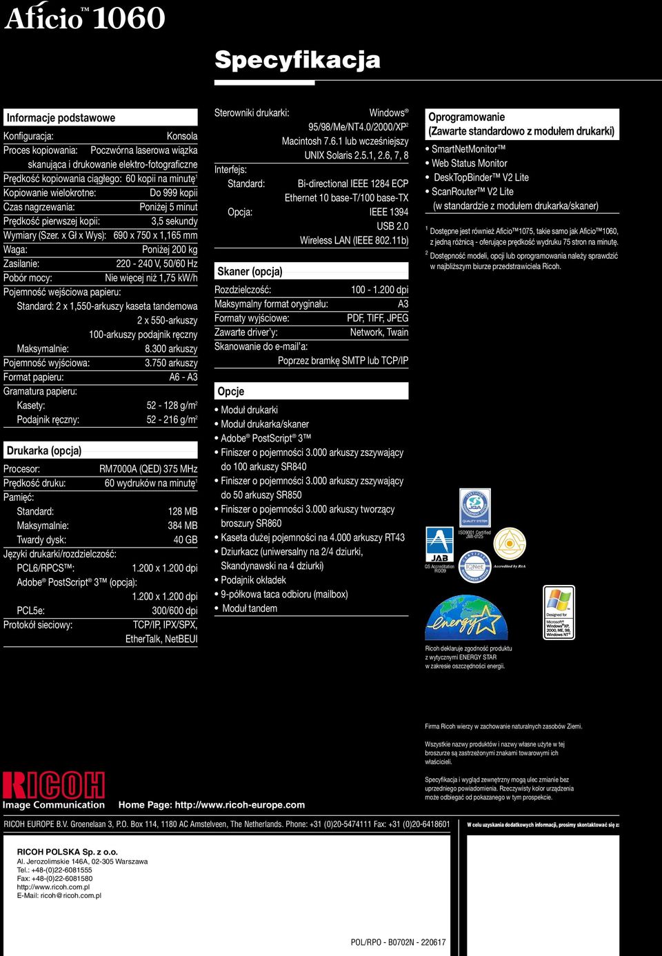 x Gł x Wys): 690 x 750 x 1,165 mm Waga: Poniżej 200 kg Zasilanie: 220-240 V, 50/60 Hz Pobór mocy: Nie więcej niż 1,75 kw/h Pojemność wejściowa papieru: Standard: 2 x 1,550-arkuszy kaseta tandemowa 2