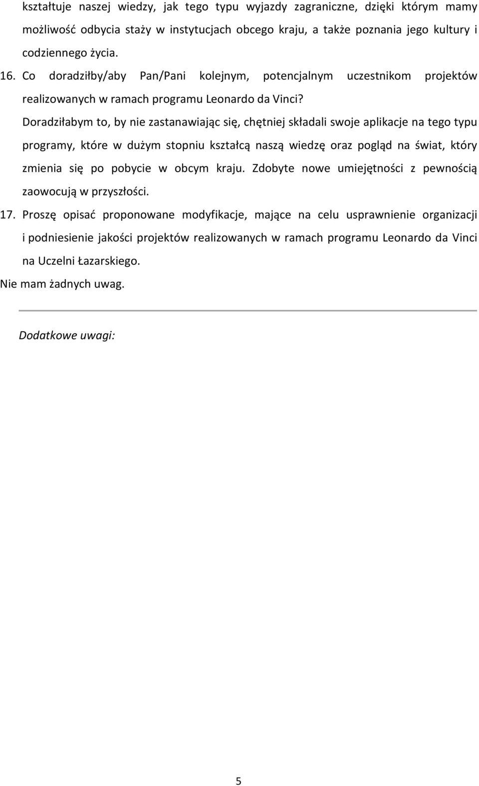 Doradziłabym to, by nie zastanawiając się, chętniej składali swoje aplikacje na tego typu programy, które w dużym stopniu kształcą naszą wiedzę oraz pogląd na świat, który zmienia się po pobycie w