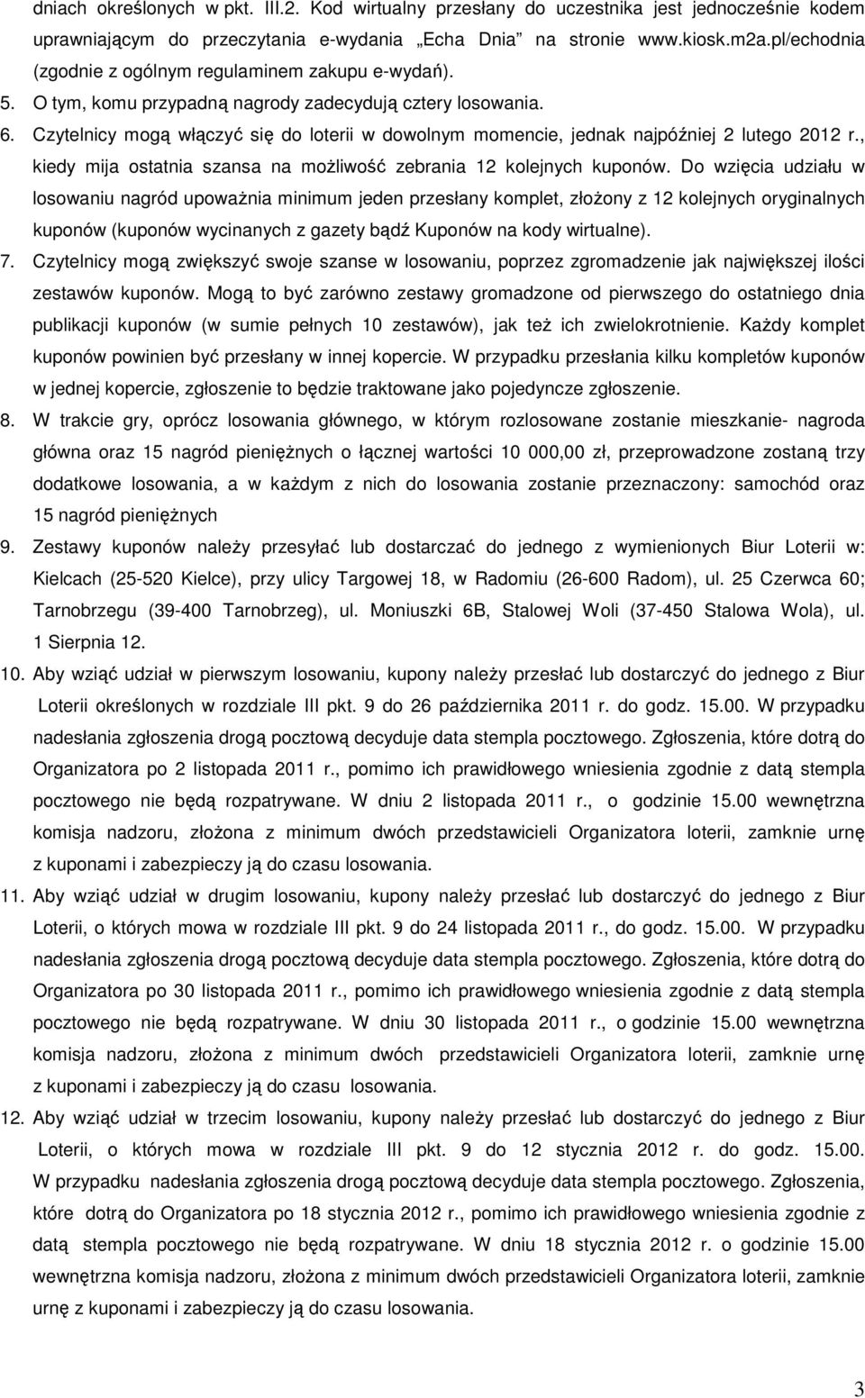 Czytelnicy mogą włączyć się do loterii w dowolnym momencie, jednak najpóźniej 2 lutego 2012 r., kiedy mija ostatnia szansa na moŝliwość zebrania 12 kolejnych kuponów.