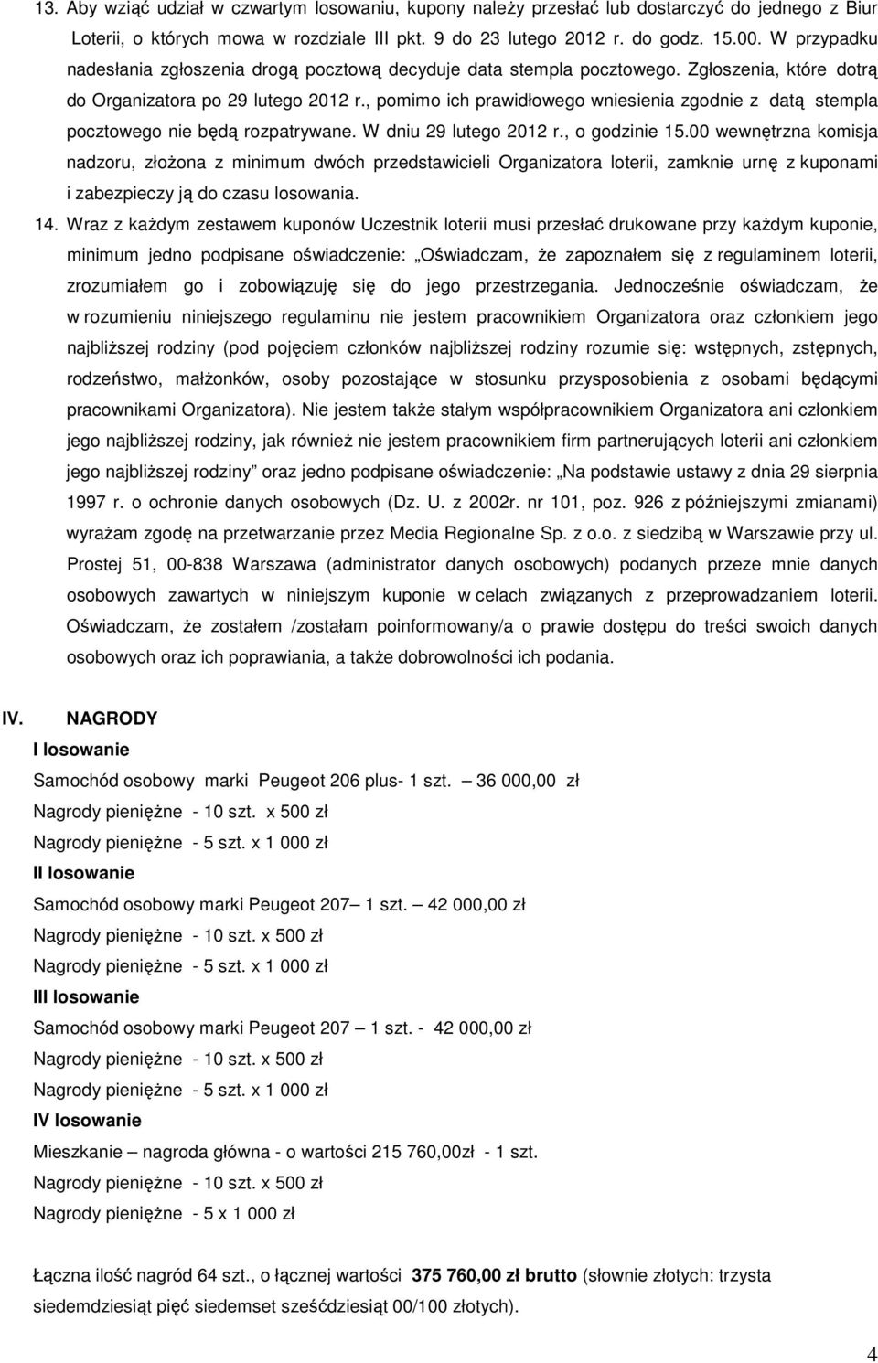 , pomimo ich prawidłowego wniesienia zgodnie z datą stempla pocztowego nie będą rozpatrywane. W dniu 29 lutego 2012 r., o godzinie 15.