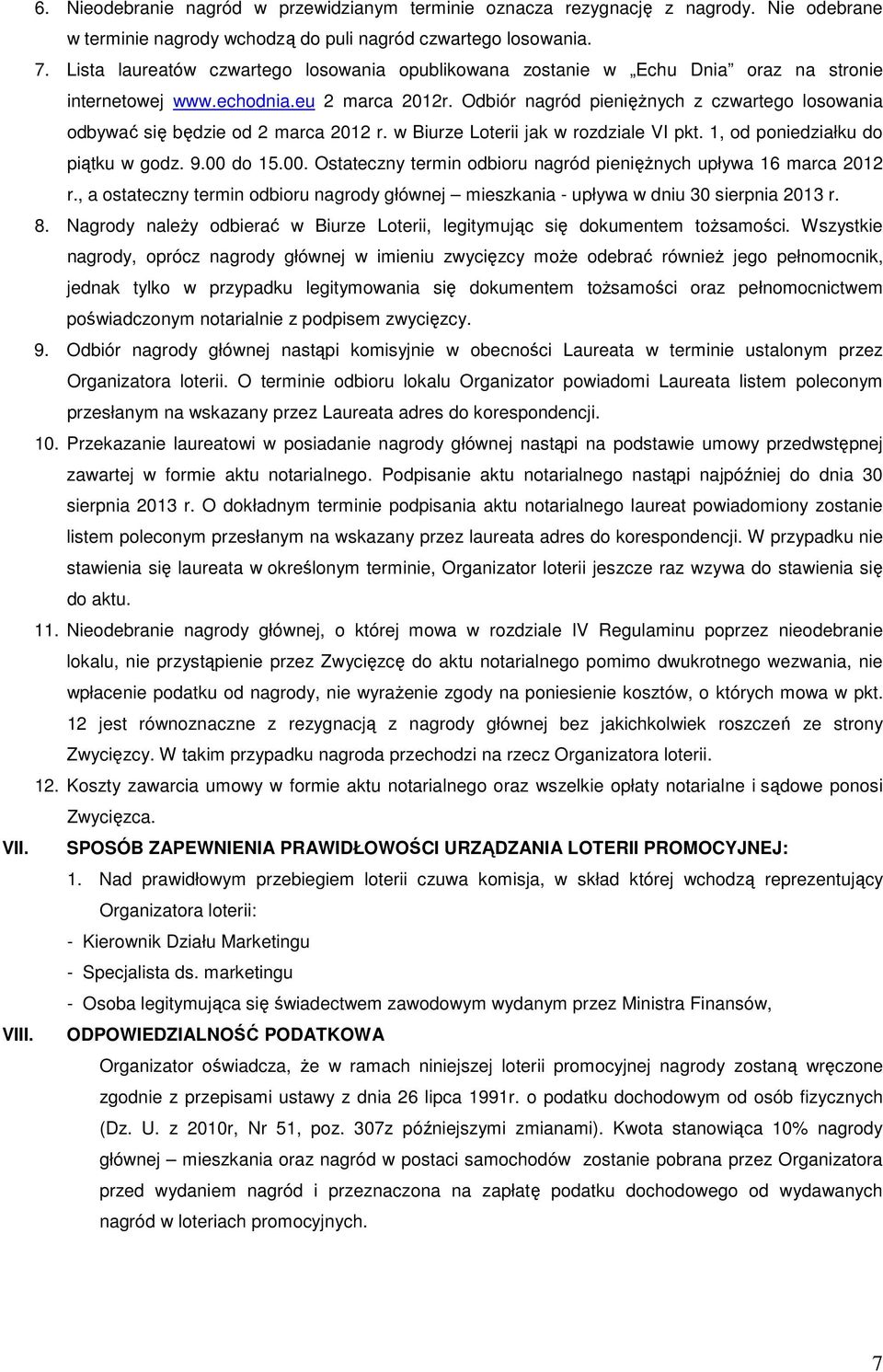 Odbiór nagród pienięŝnych z czwartego losowania odbywać się będzie od 2 marca 2012 r. w Biurze Loterii jak w rozdziale VI pkt. 1, od poniedziałku do piątku w godz. 9.00 