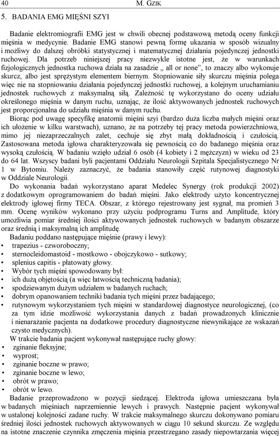 Dla potrzeb niniejszej pracy niezwykle istotne jest, że w warunkach fizjologicznych jednostka ruchowa działa na zasadzie all or none, to znaczy albo wykonuje skurcz, albo jest sprężystym elementem